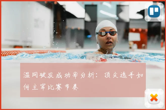 温网破发成功率分析:顶尖选手如何主宰比赛节奏