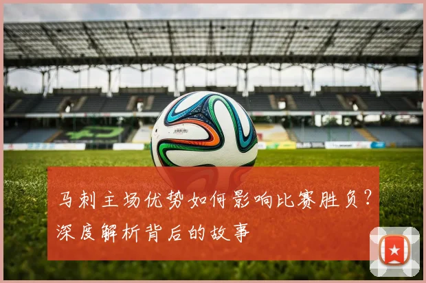 马刺主场优势如何影响比赛胜负?深度解析背后的故事